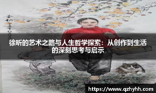 徐昕的艺术之路与人生哲学探索：从创作到生活的深刻思考与启示