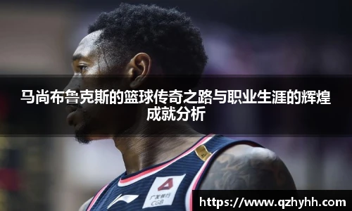 马尚布鲁克斯的篮球传奇之路与职业生涯的辉煌成就分析