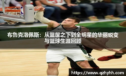 布鲁克洛佩斯：从篮筐之下到全明星的华丽蜕变与篮球生涯回顾